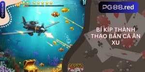 Bí kíp thành thạo Bắn Cá Ăn Xu